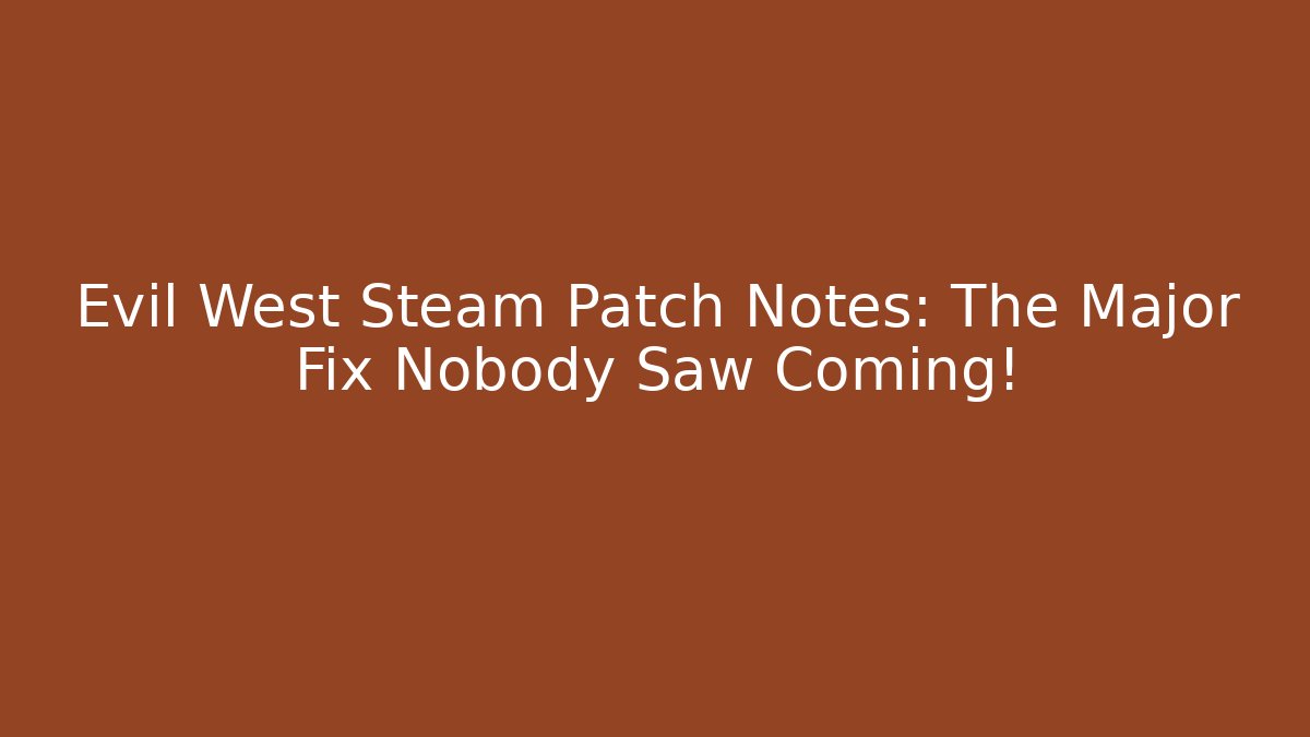 Evil West Steam Patch Notes: The Major Fix Nobody Saw Coming! - Celivion