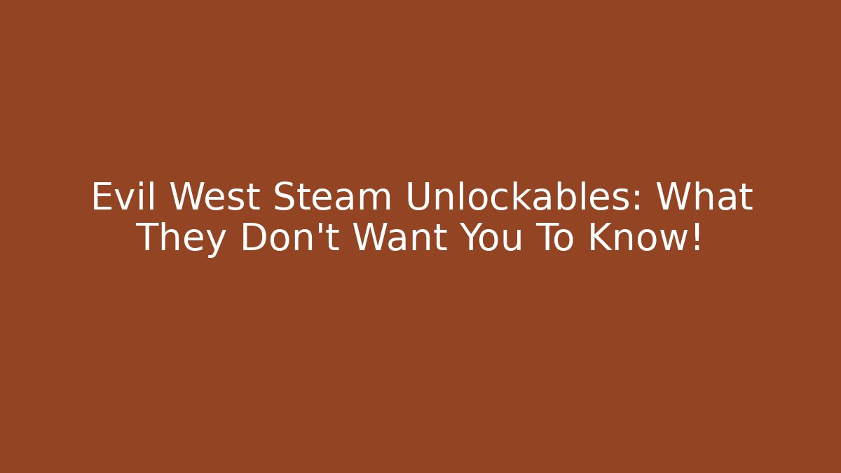 Evil West Steam Unlockables: What They Don't Want You To Know!
