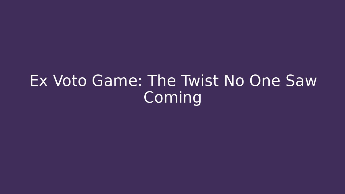 Ex Voto Game: The Twist No One Saw Coming
