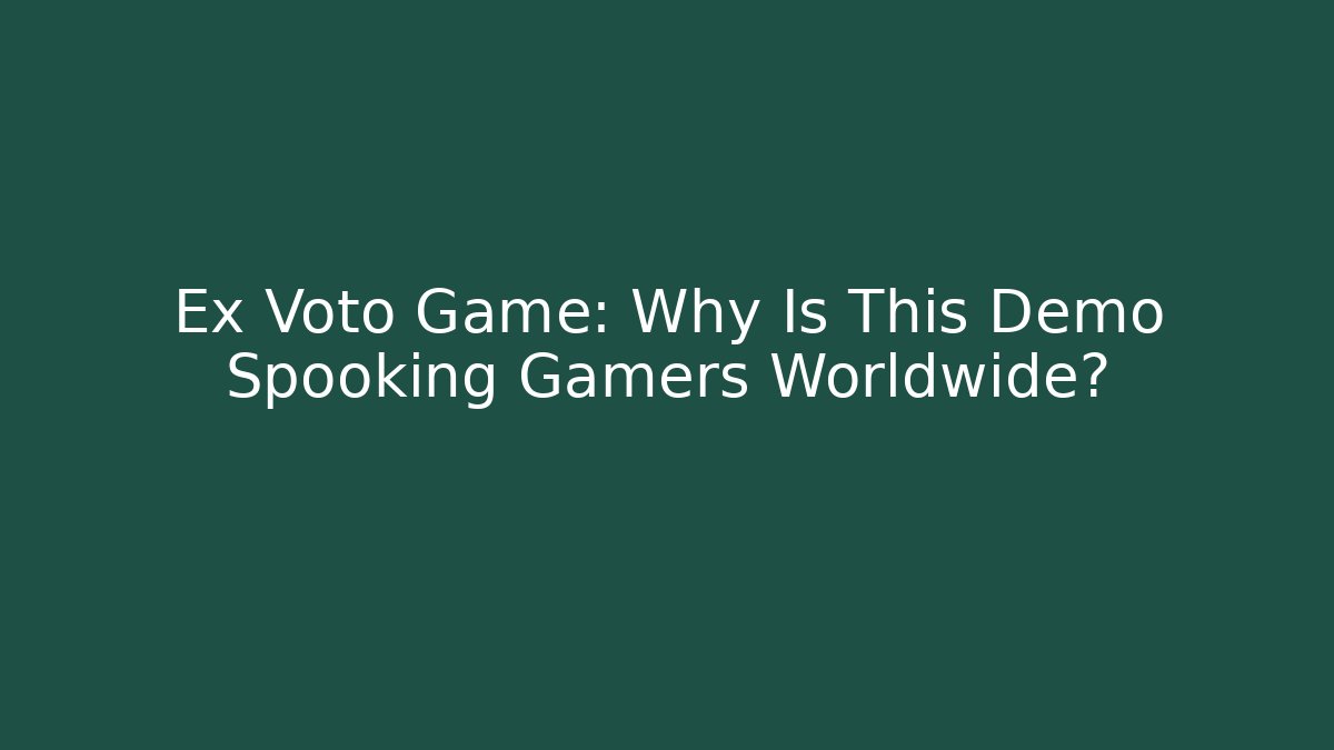 Ex Voto Game: Why Is This Demo Spooking Gamers Worldwide? - Celivion