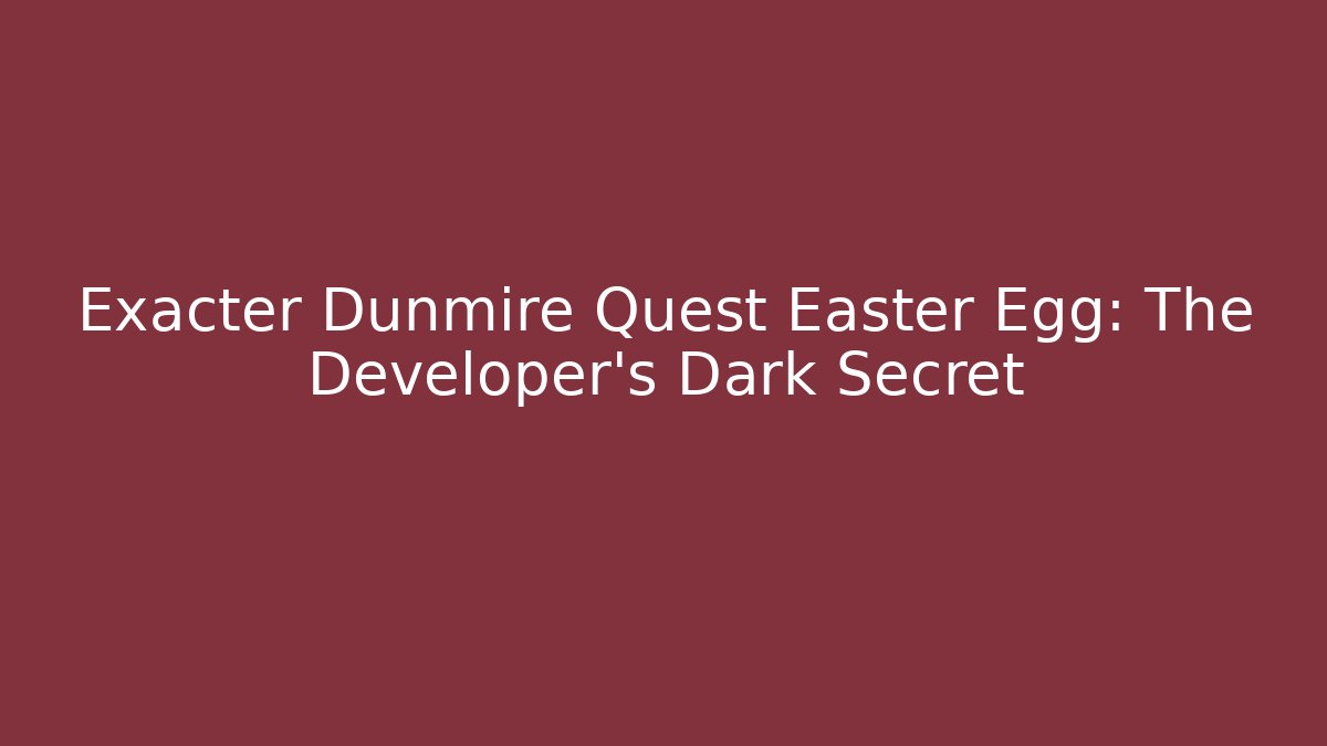Exacter Dunmire Quest Easter Egg: The Developer's Dark Secret - Celivion
