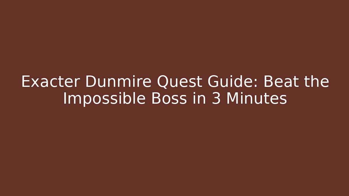 Exacter Dunmire Quest Guide: Beat the Impossible Boss in 3 Minutes - Celivion