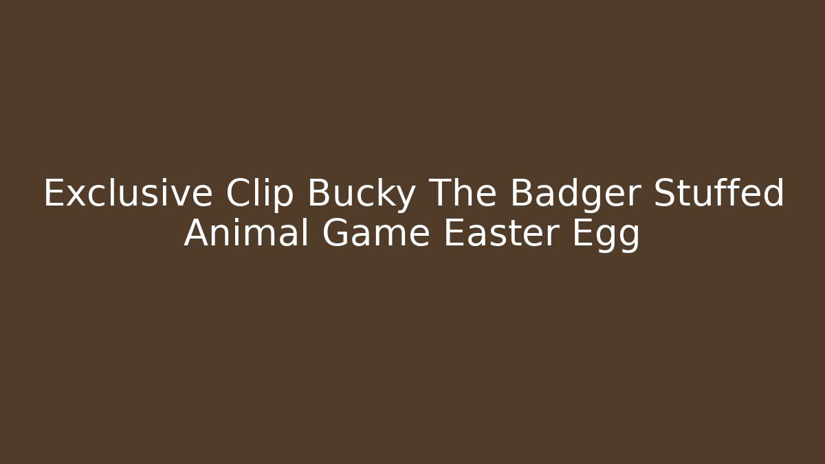 Exclusive Clip Bucky The Badger Stuffed Animal Game Easter Egg