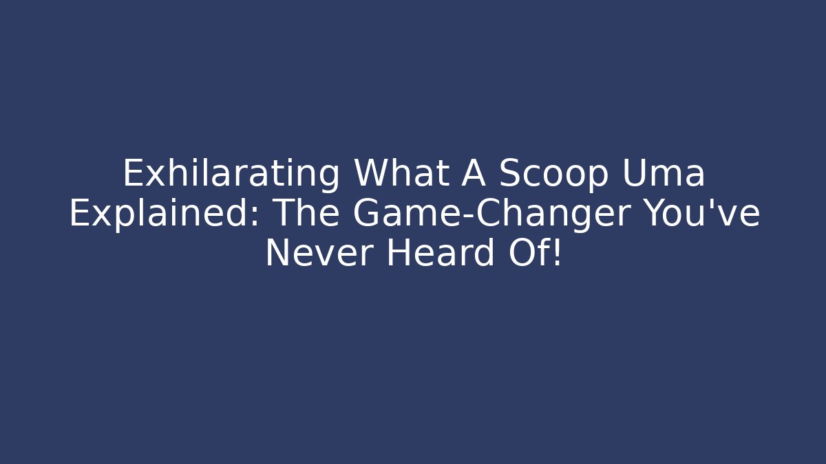 Exhilarating What A Scoop Uma Explained: The Game-Changer You’ve Never Heard Of!
