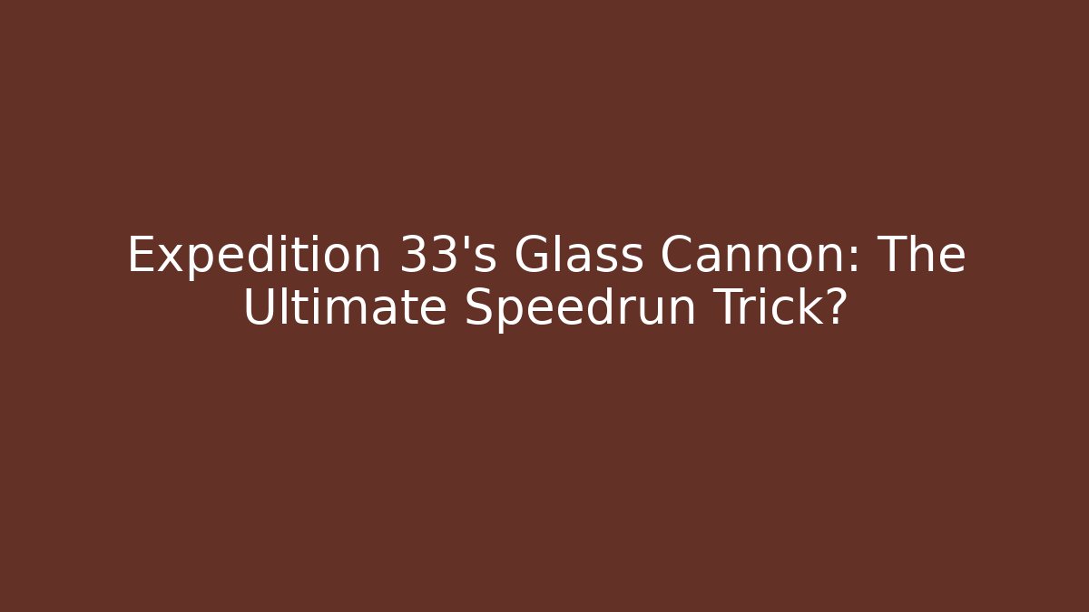Expedition 33's Glass Cannon: The Ultimate Speedrun Trick?