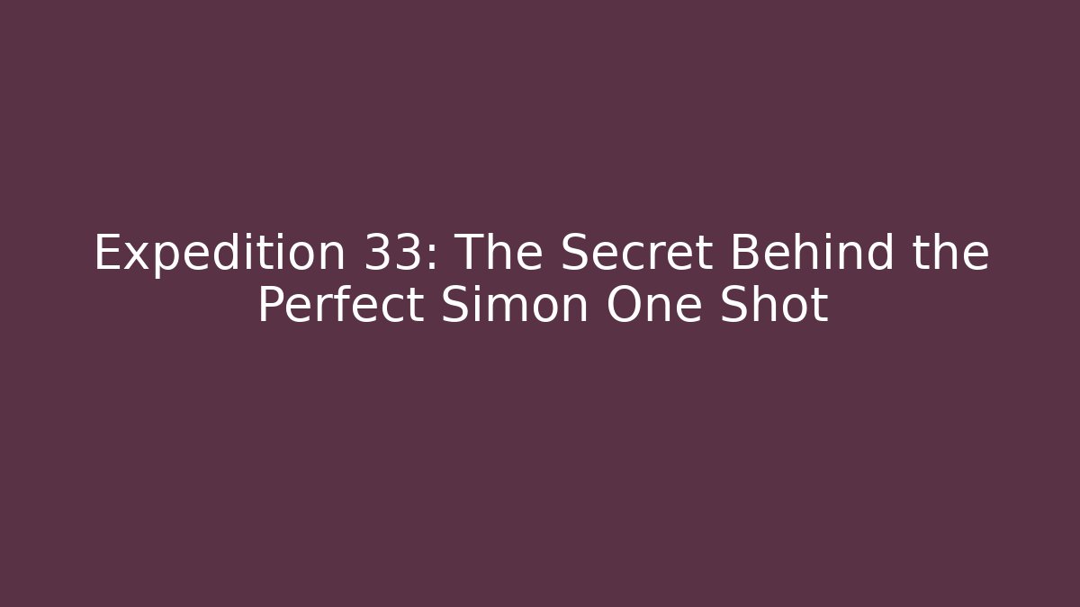 Expedition 33: The Secret Behind the Perfect Simon One Shot