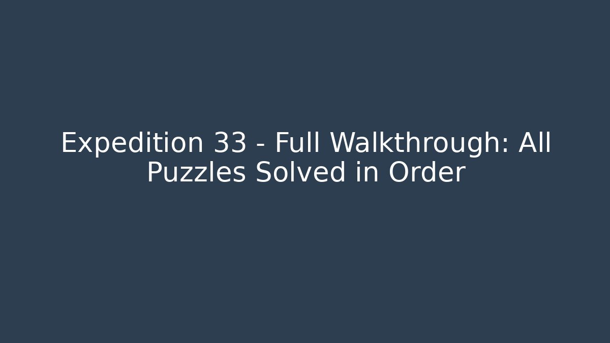 Expedition 33 - Full Walkthrough: All Puzzles Solved in Order