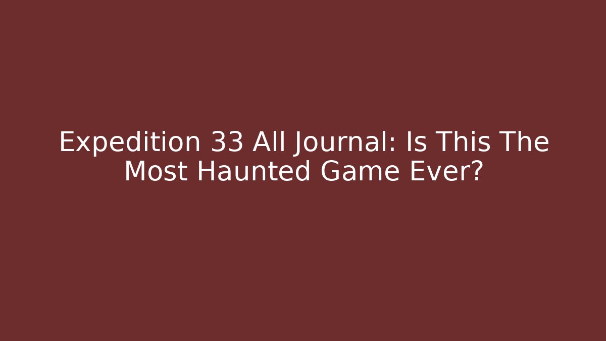 Expedition 33 All Journal: Is This The Most Haunted Game Ever?