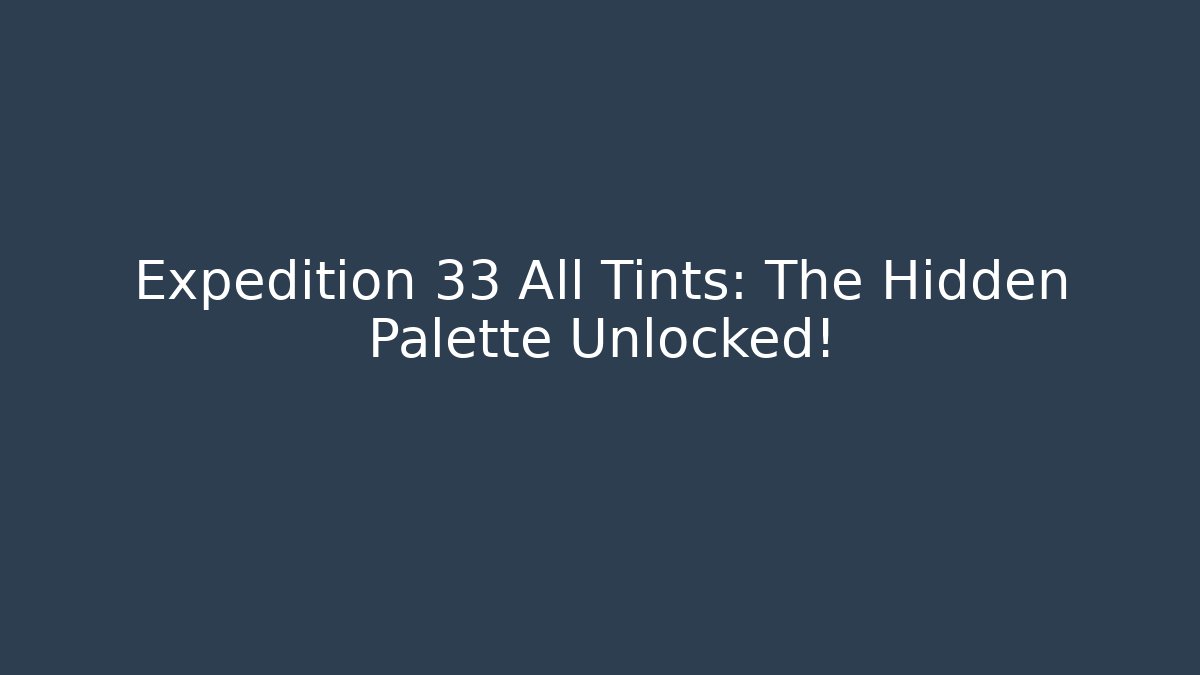 Expedition 33 All Tints: The Hidden Palette Unlocked!