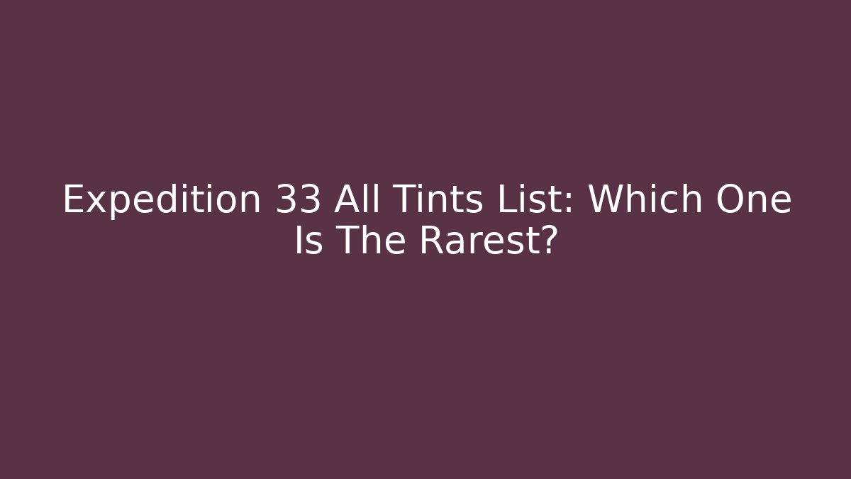 Expedition 33 All Tints List: Which One Is The Rarest?