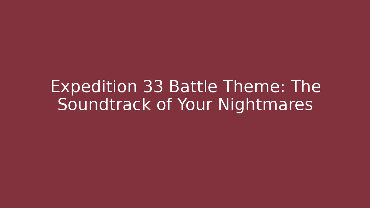 Expedition 33 Battle Theme: The Soundtrack of Your Nightmares