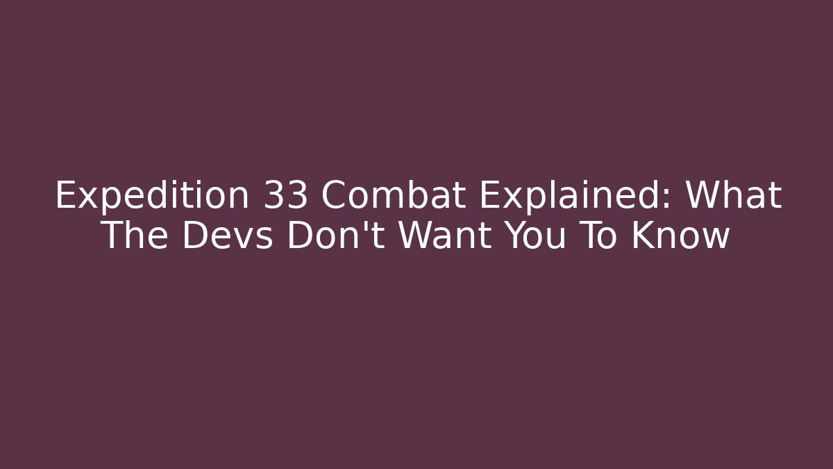 Expedition 33 Combat Explained: What The Devs Don’t Want You To Know