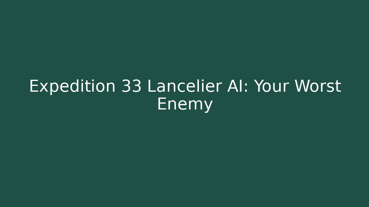 Expedition 33 Lancelier AI: Your Worst Enemy