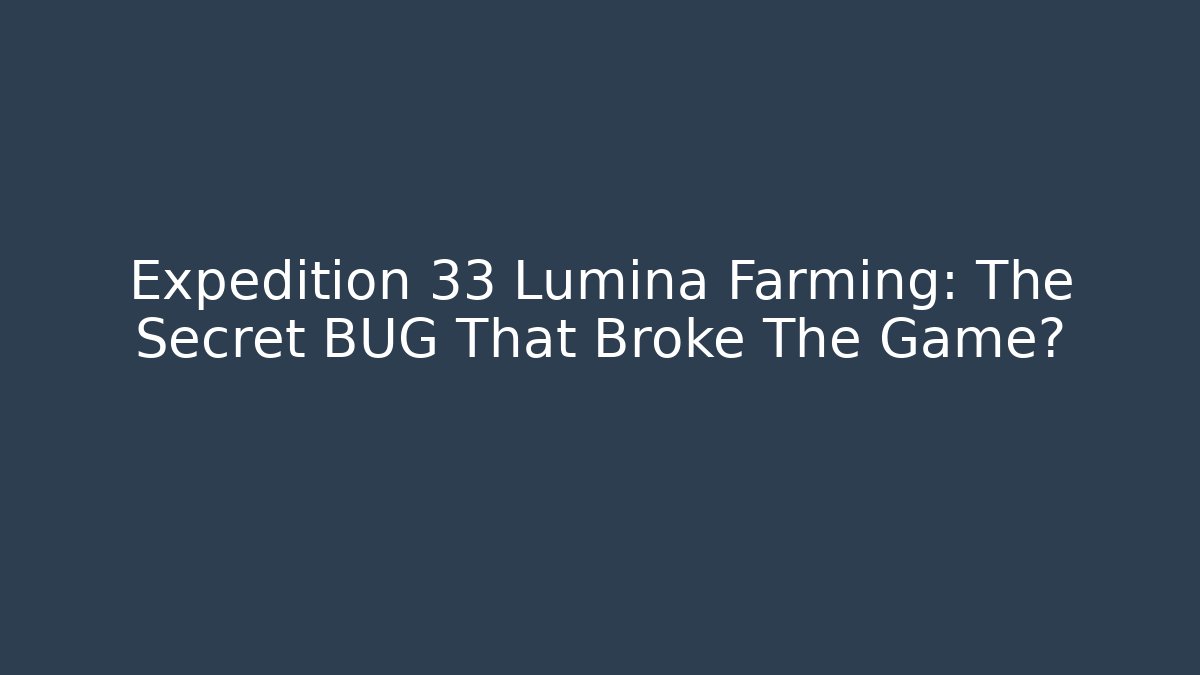 Expedition 33 Lumina Farming: The Secret BUG That Broke The Game?
