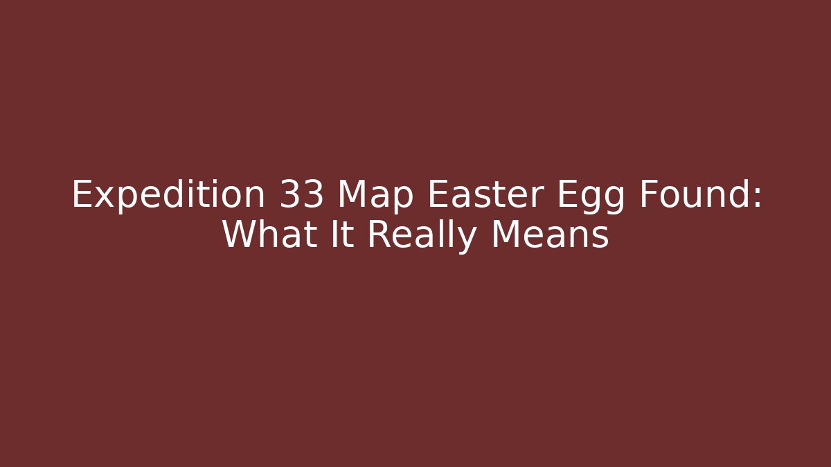 Expedition 33 Map Easter Egg Found: What It Really Means