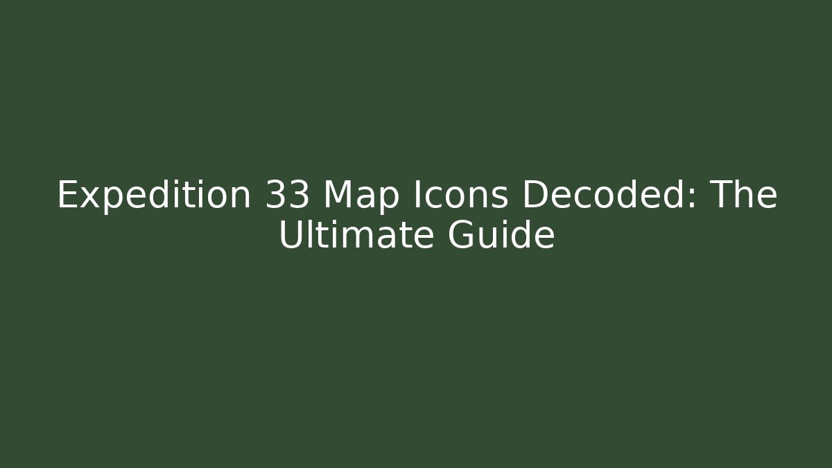 Expedition 33 Map Icons Decoded: The Ultimate Guide - Celivion