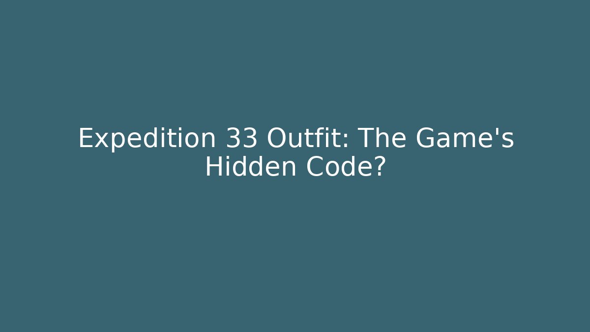 Expedition 33 Outfit: The Game's Hidden Code? - Celivion