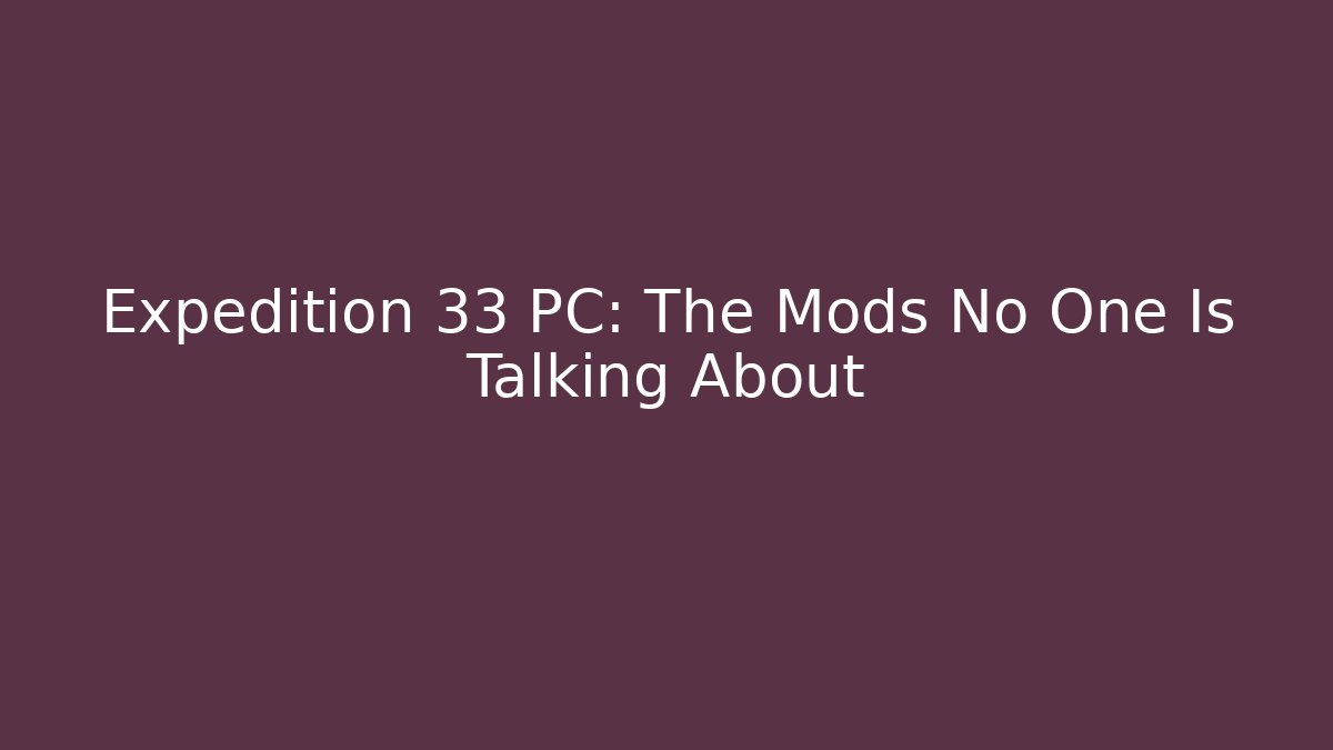 Expedition 33 PC: The Mods No One Is Talking About