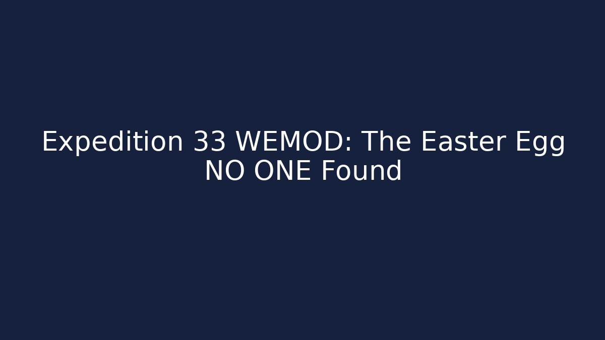 Expedition 33 WEMOD: The Easter Egg NO ONE Found