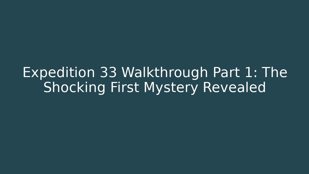 Expedition 33 Walkthrough Part 1: The Shocking First Mystery Revealed