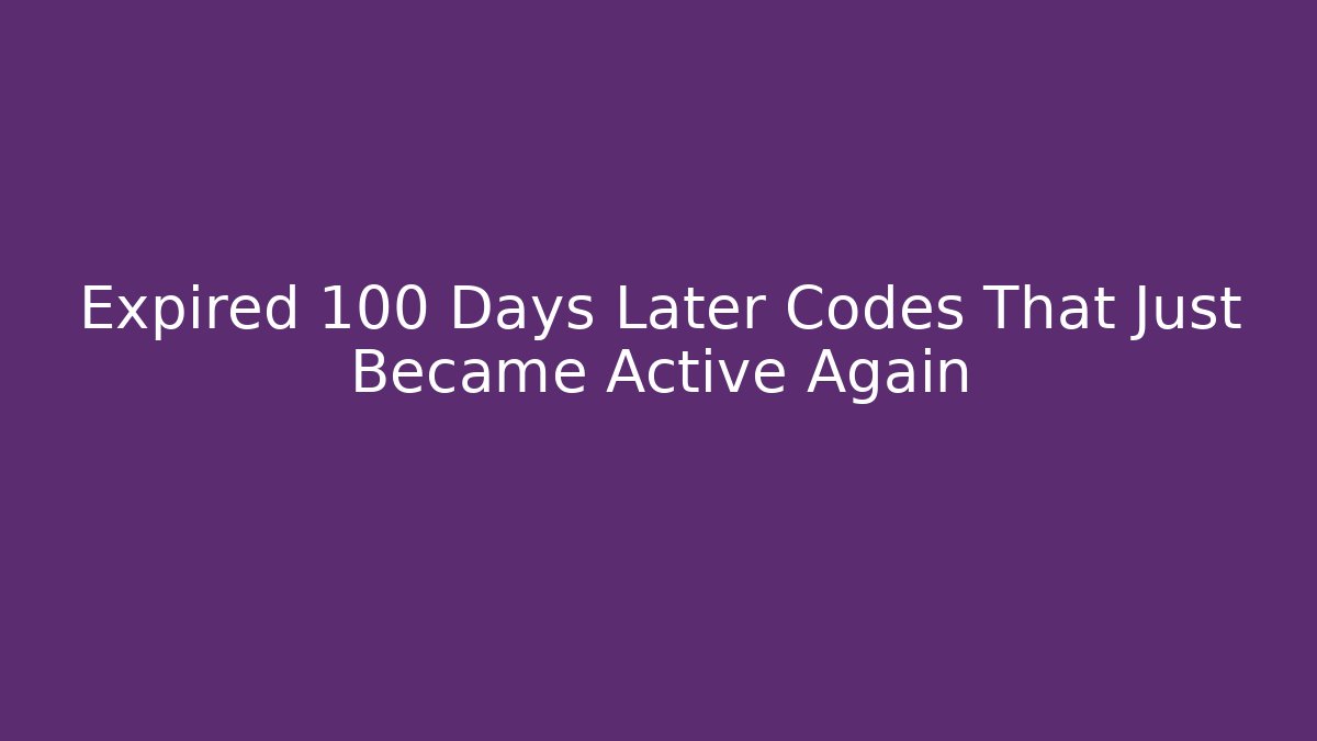 Expired 100 Days Later Codes That Just Became Active Again