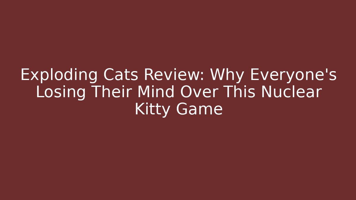 Exploding Cats Review: Why Everyone's Losing Their Mind Over This Nuclear Kitty Game