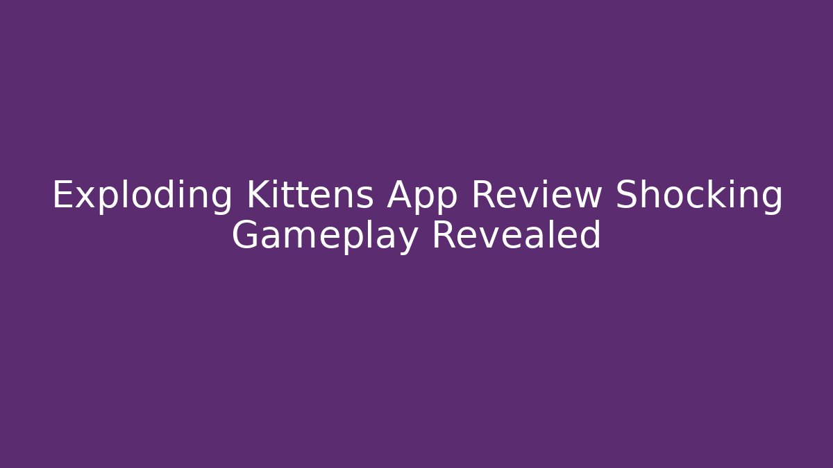 Exploding Kittens App Review Shocking Gameplay Revealed