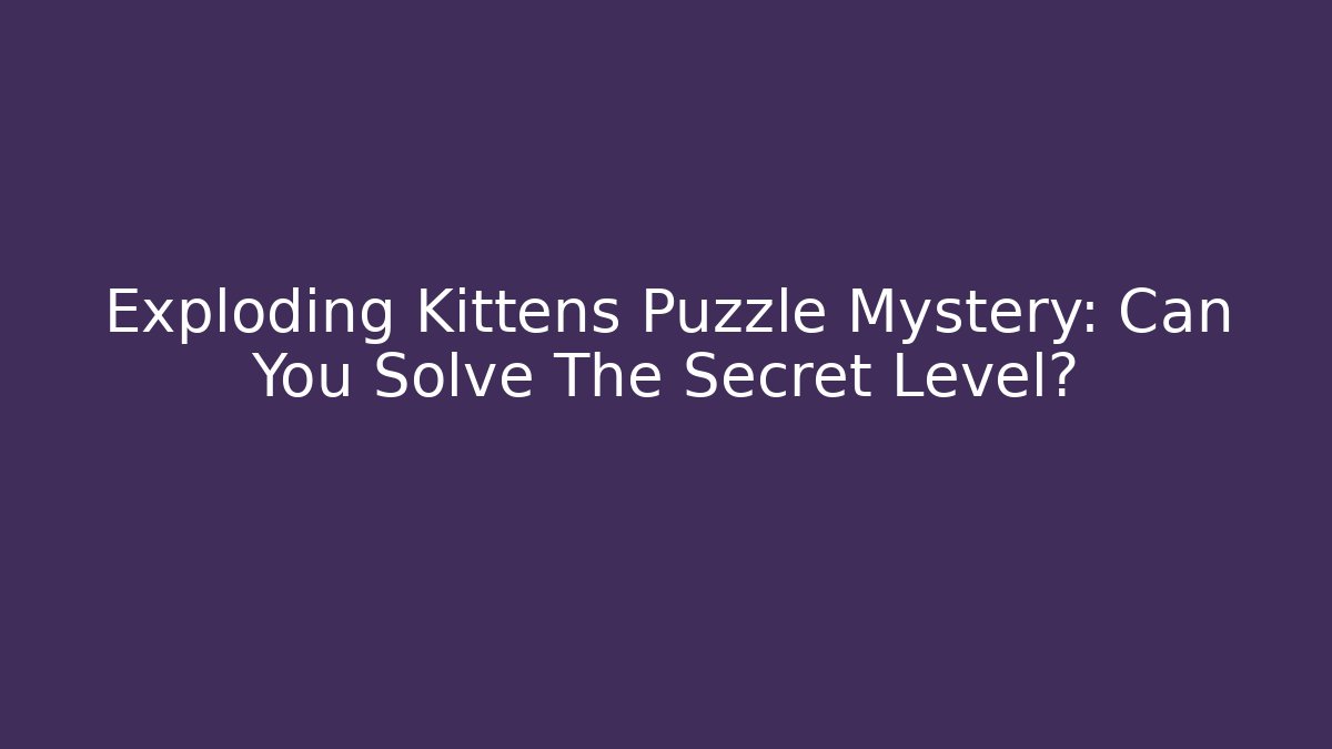 Exploding Kittens Puzzle Mystery: Can You Solve The Secret Level? - Celivion
