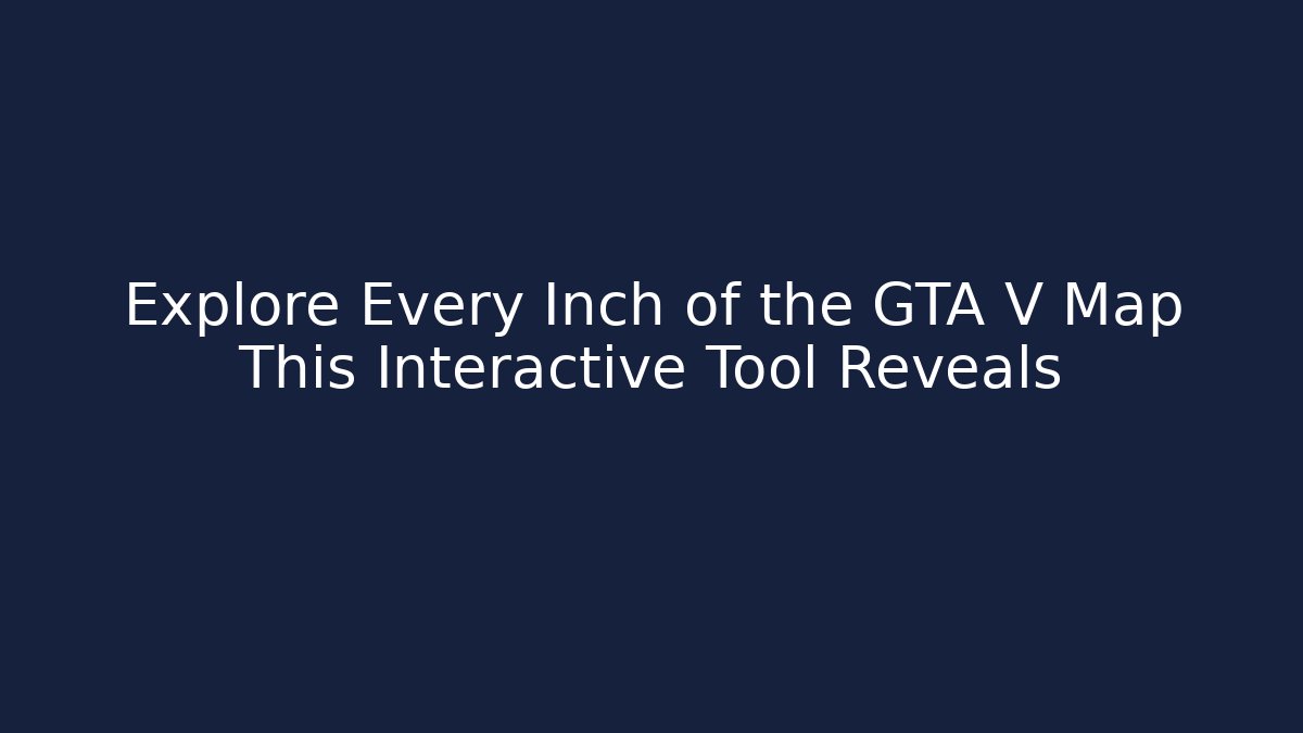Explore Every Inch of the GTA V Map This Interactive Tool Reveals