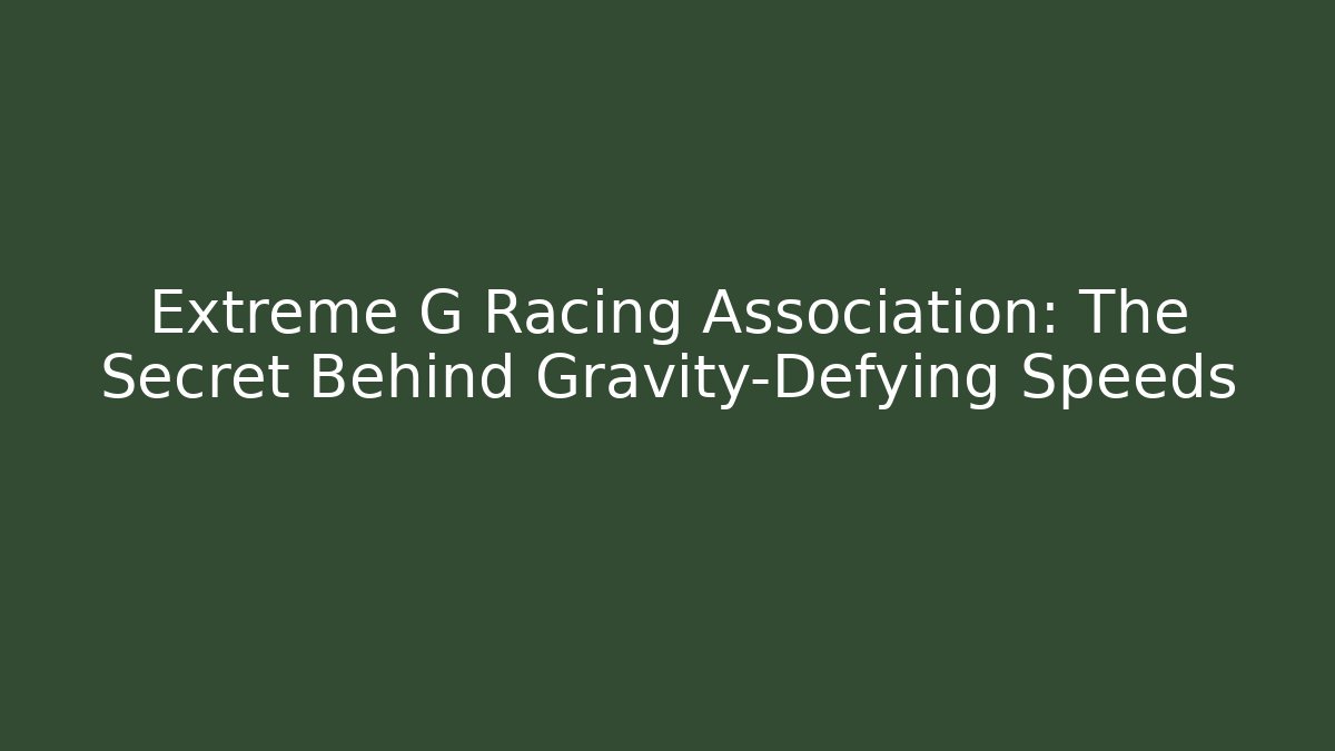 Extreme G Racing Association: The Secret Behind Gravity-Defying Speeds - Celivion