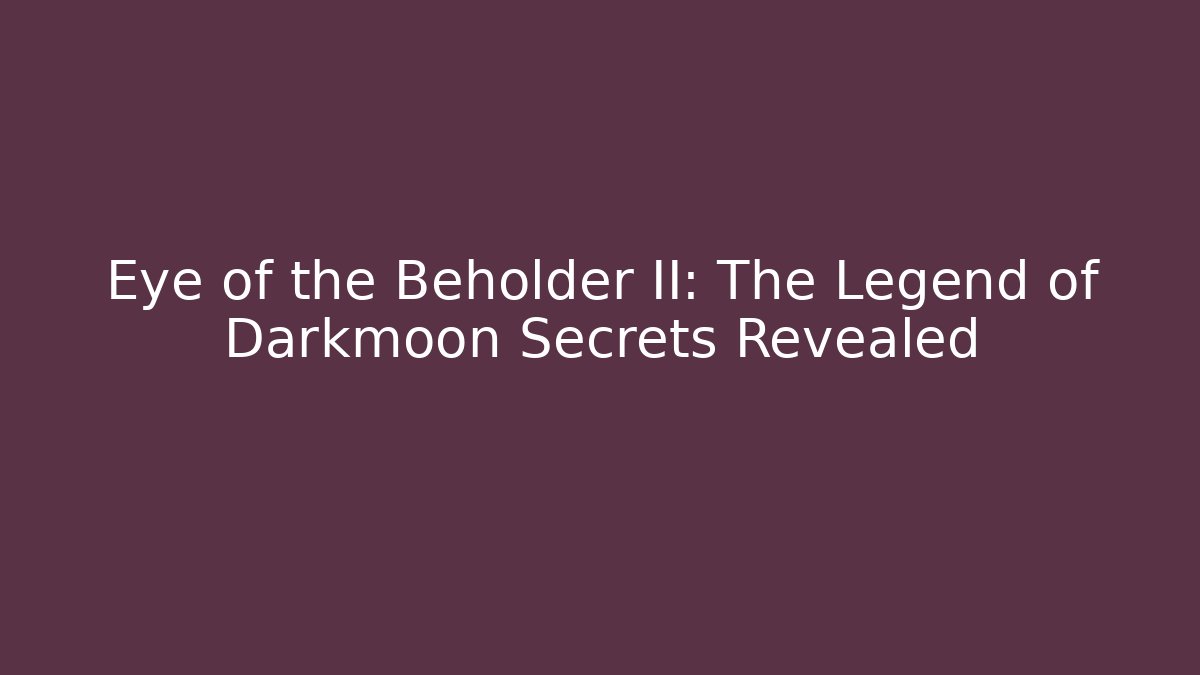 Eye of the Beholder II: The Legend of Darkmoon Secrets Revealed
