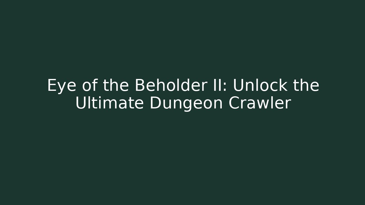 Eye of the Beholder II: Unlock the Ultimate Dungeon Crawler