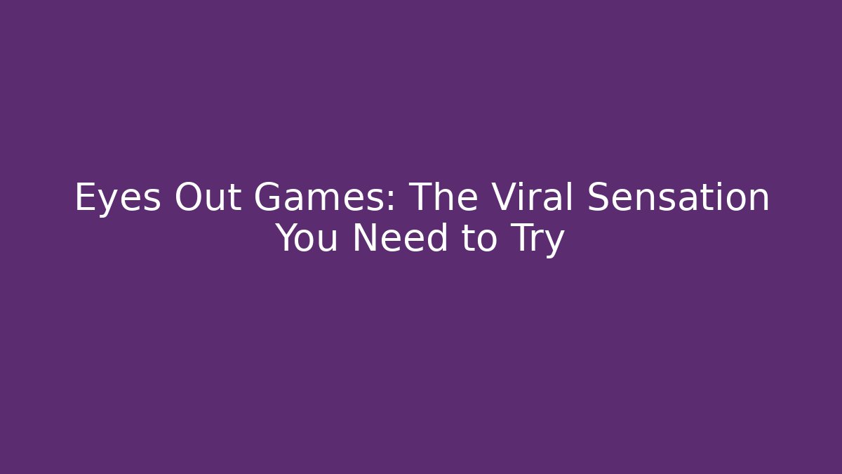 Eyes Out Games: The Viral Sensation You Need to Try