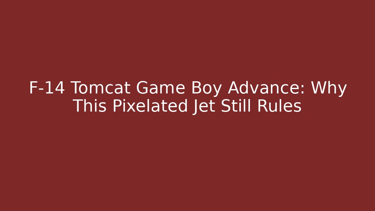 F-14 Tomcat Game Boy Advance: Why This Pixelated Jet Still Rules