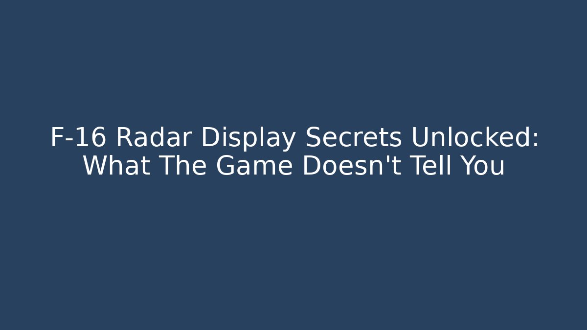 F-16 Radar Display Secrets Unlocked: What The Game Doesn't Tell You