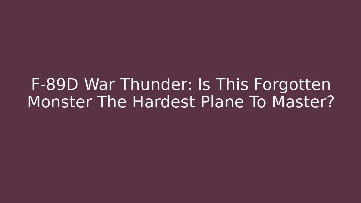 F-89D War Thunder: Is This Forgotten Monster The Hardest Plane To Master?