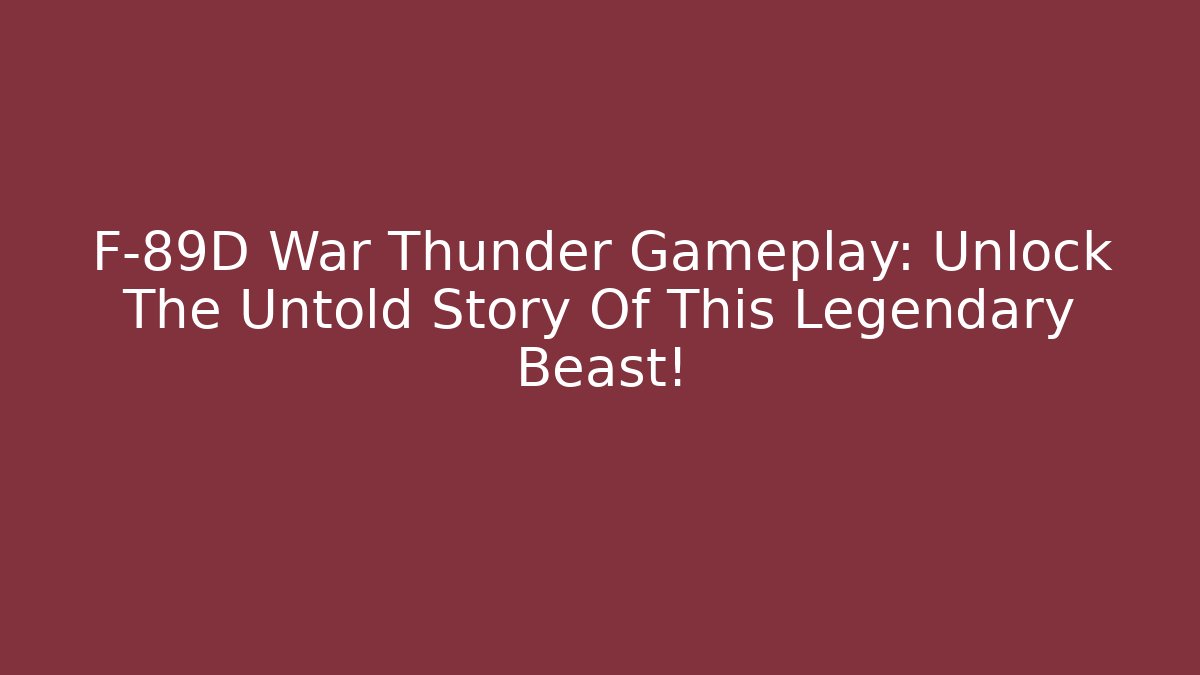 F-89D War Thunder Gameplay: Unlock The Untold Story Of This Legendary Beast!