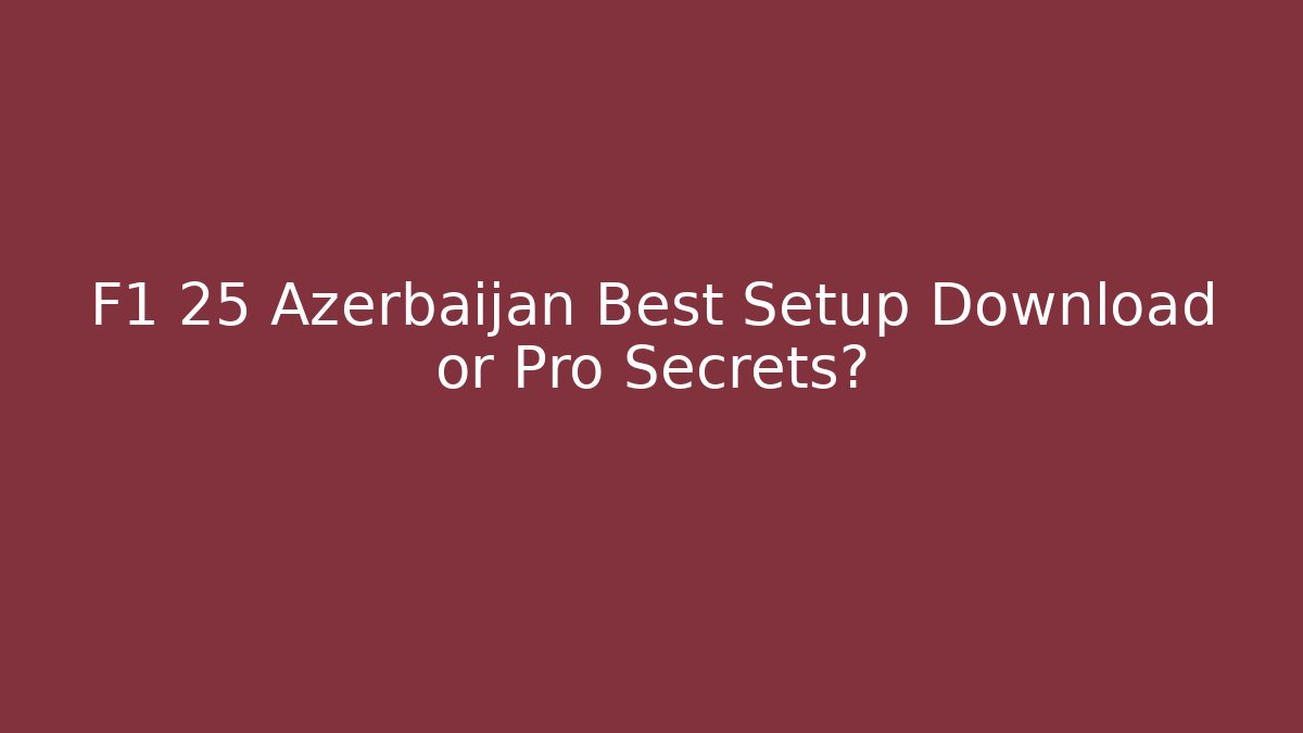 F1 25 Azerbaijan Best Setup Download or Pro Secrets? - Celivion