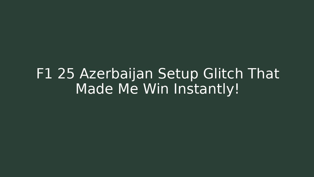 F1 25 Azerbaijan Setup Glitch That Made Me Win Instantly!