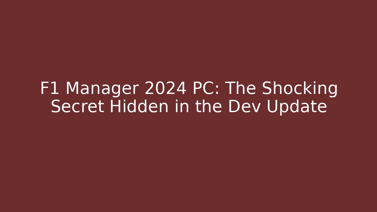 F1 Manager 2024 PC: The Shocking Secret Hidden in the Dev Update - Celivion
