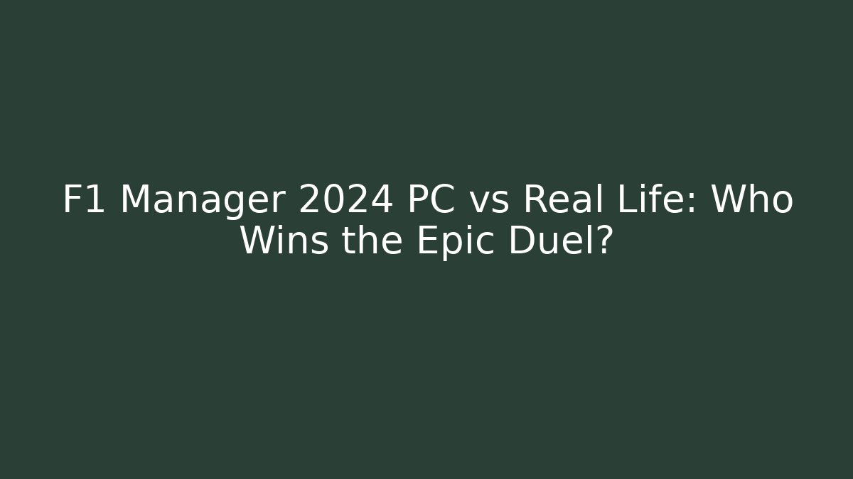 F1 Manager 2024 PC vs Real Life: Who Wins the Epic Duel?