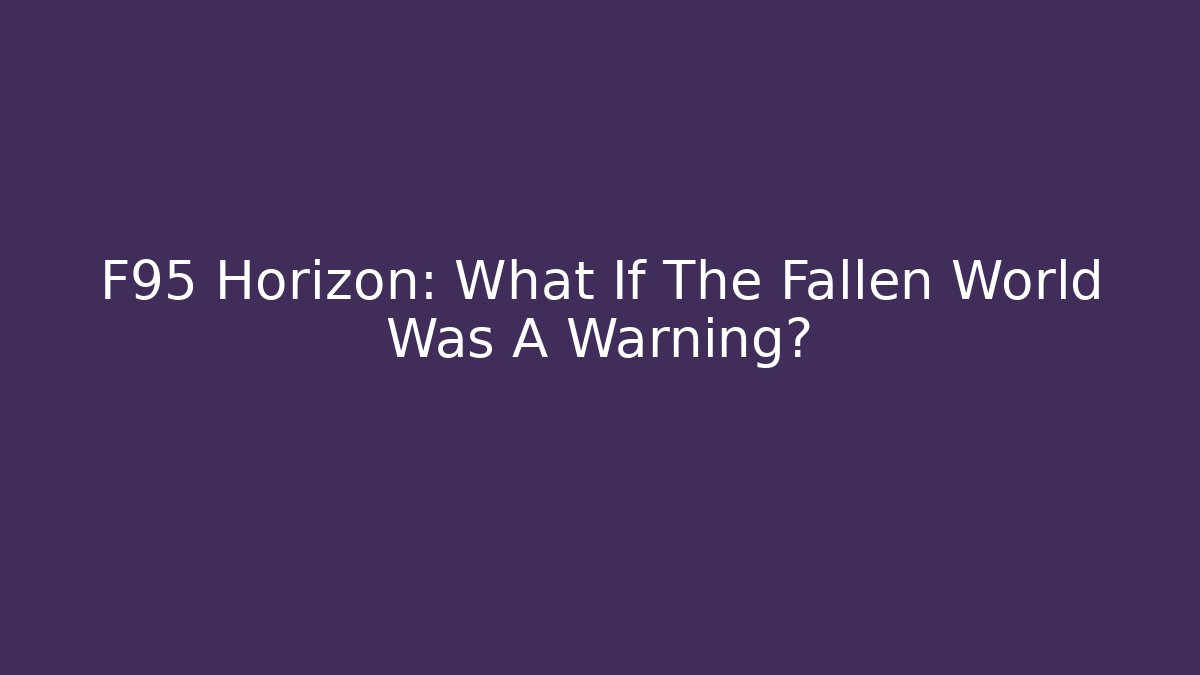 F95 Horizon: What If The Fallen World Was A Warning? - Celivion
