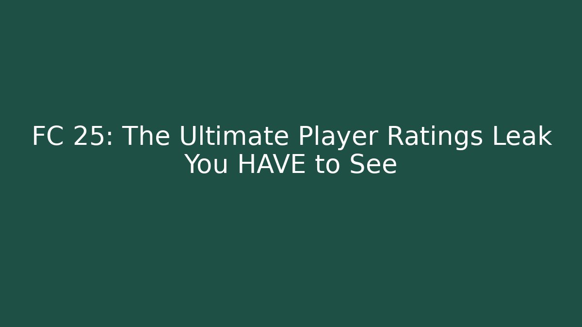 FC 25: The Ultimate Player Ratings Leak You HAVE to See