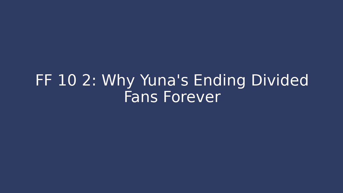 FF 10 2: Why Yuna's Ending Divided Fans Forever - Celivion