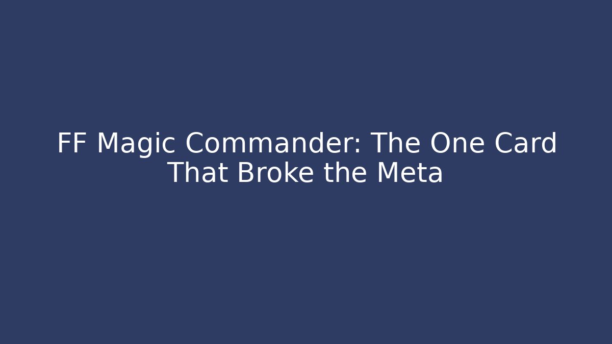 FF Magic Commander: The One Card That Broke the Meta