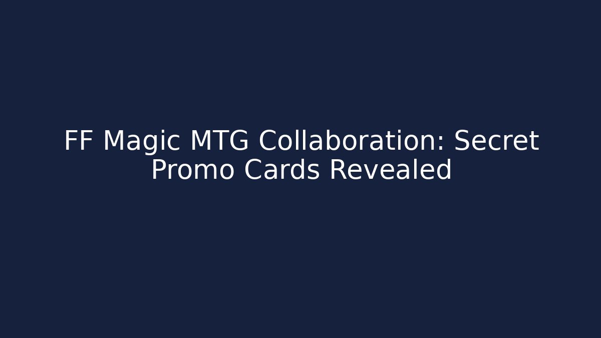 FF Magic MTG Collaboration: Secret Promo Cards Revealed - Celivion