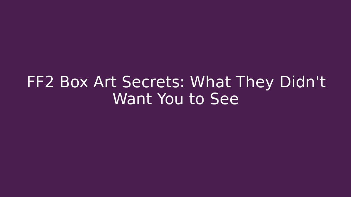FF2 Box Art Secrets: What They Didn't Want You to See