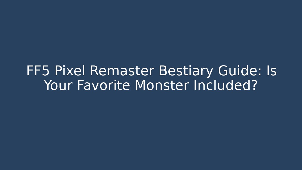 FF5 Pixel Remaster Bestiary Guide: Is Your Favorite Monster Included?