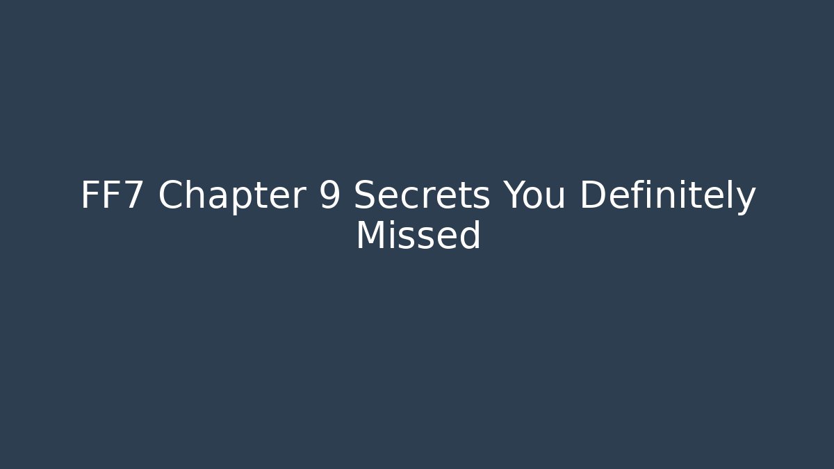 FF7 Chapter 9 Secrets You Definitely Missed - Celivion