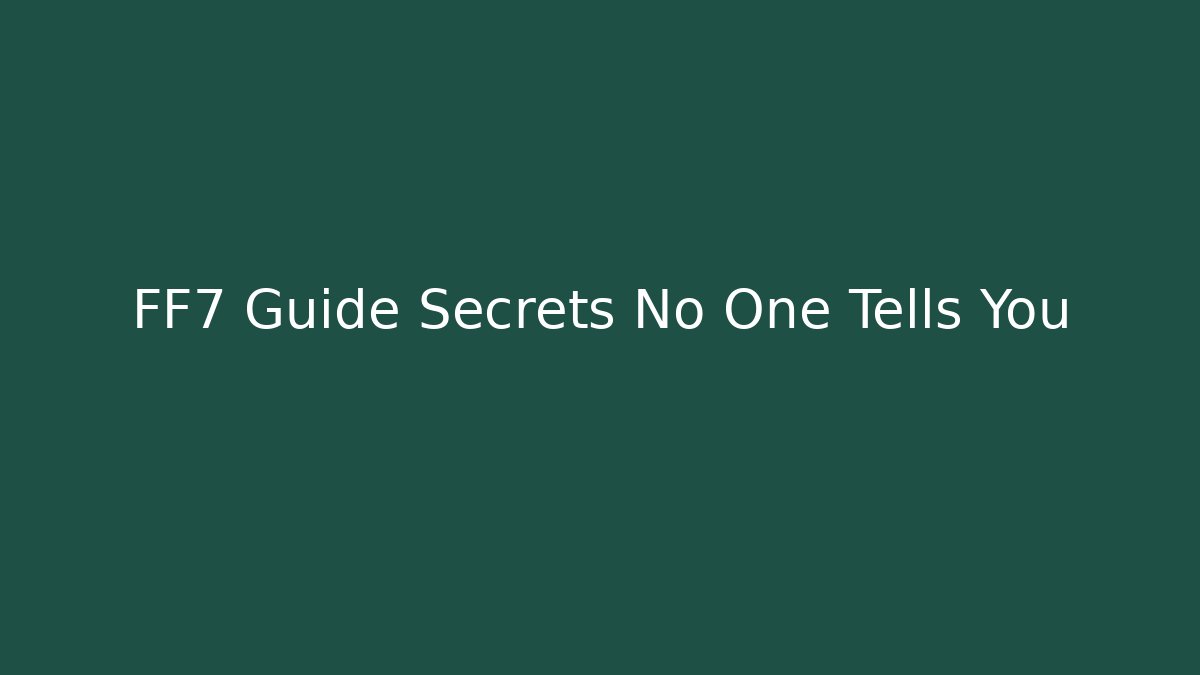 FF7 Guide Secrets No One Tells You